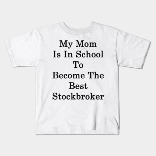 My Mom Is In School To Become The Best Stockbroker Kids T-Shirt